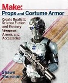 Shawn Thorsson, Thorsson Shawn - Make: Props and Costume Armor