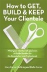 Stella Carver, Mary Carver-Goldring - How to Get, Build & Keep Your Clientele