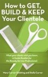 Stella Carver, Mary Carver-Goldring - How to Get, Build & Keep Your Clientele