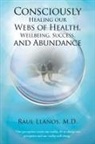 M. D. Raul Llanos - Consciously Healing Our Webs of Health, Wellbeing, Success, and Abundance