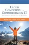 Ph. D. Rod Kamal Ghani Agha, Rod Kamal Ghani Agha - Cloud Computing... Commoditizing IT
