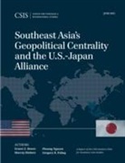 Ernest Z Bower, Ernest Z. Bower, Ernest Z. Hiebert Bower, Murray Hiebert, Phuong Nguyen, Gregory B Poling... - Southeast Asia''s Geopolitical Centrality and the U.s.-Japan Alliance