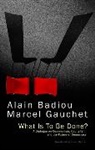 Alain Badiou, a Badiou, Alai Badiou, Alain Badiou, Alain (L'Ecole Normale Superieure) Badiou, Alain (L''ecole Normale Superieure) Gauche Badiou... - What Is to Be Done?