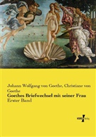 Christiane von Goethe, Johann Wolfgang vo Goethe, Johann Wolfgang von Goethe - Goethes Briefwechsel mit seiner Frau