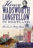 John William Babin, Allan M. Levinsky - Henry Wadsworth Longfellow in Portland:: The Fireside Poet of Maine