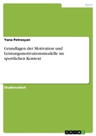 Yana Petrosyan - Grundlagen der Motivation und Leistungsmotivationsmodelle im sportlichen Kontext