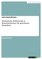 Julia-Isabel Mirtakis - Medizinische Helferberufe in Krisensituationen. Die griechische Finanzkrise