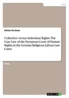 Stefan Kirchner - Collective versus Individual Rights. The Case Law of the European Court of Human Rights in the German Religious Labour Law Cases