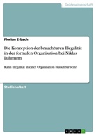 Florian Erbach - Die Konzeption der brauchbaren Illegalität in der formalen Organisation bei Niklas Luhmann