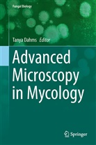 Kirk J. Czymmek, Tanya Dahms, Tanya E. S. Dahms, Tany E S Dahms, Tanya E S Dahms, J Czymmek... - Advanced Microscopy in Mycology