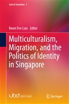 Kwe Fee Lian, Kwen Fee Lian, Kwen Fee Lian - Multiculturalism, Migration, and the Politics of Identity in Singapore