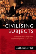 Hall, Catherine Hall, Hall Catherine - Civilizing Subjects