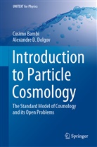 Cosim Bambi, Cosimo Bambi, Alexandre D Dolgov, Alexandre D. Dolgov, Alexandre Dmitrievich Dolgov - Introduction to Particle Cosmology