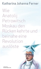 Katharina J. Ferner, Katharina Johanna Ferner - Wie Anatolij Petrowitsch Moskau den Rücken kehrte und beinahe eine Revolution auslöste
