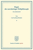 Carl Ludwig Michelet - Hegel, der unwiderlegte Weltphilosoph.