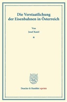 Josef Kaizl - Die Verstaatlichung der Eisenbahnen in Österreich.