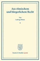 Ludwig Mitteis - Aus römischem und bürgerlichem Recht.