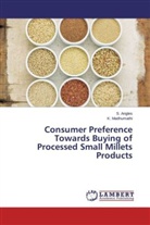 Angles, S Angles, S. Angles, K Madhumathi, K. Madhumathi - Consumer Preference Towards Buying of Processed Small Millets Products