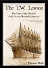 Thomas Hall - The T.W. Lawson: The Fate of the World's Only Seven-Masted Schooner