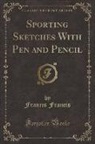 Francis Francis - Sporting Sketches With Pen and Pencil (Classic Reprint)