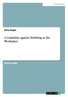Dana Ziegel - A Guideline against Mobbing at the Workplace