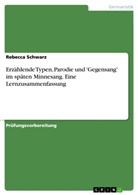 Rebecca Schwarz - Erzählende Typen, Parodie und 'Gegensang' im späten Minnesang. Eine Lernzusammenfassung