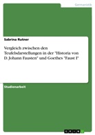 Sabrina Rutner - Vergleich zwischen den Teufelsdarstellungen in der "Historia von D. Johann Fausten" und Goethes "Faust I"