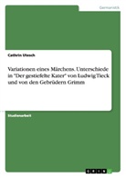 Cathrin Utesch - Variationen eines Märchens. Unterschiede in "Der gestiefelte Kater" von Ludwig Tieck und von den Gebrüdern Grimm