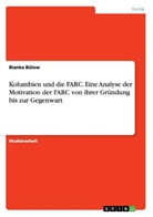 Bianka Bülow - Kolumbien und die FARC. Eine Analyse der Motivation der FARC von ihrer Gründung bis zur Gegenwart