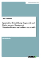 Yana Petrosyan - Sprachliche Entwicklung, Diagnostik und Förderung von Kindern mit Migrationshintergrund im Elementarbereich