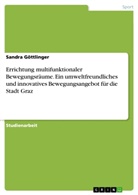 Sandra Göttlinger - Errichtung multifunktionaler Bewegungsräume. Ein umweltfreundliches und innovatives Bewegungsangebot für die Stadt Graz