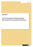 Rolf Tanner - CAS Commodity Professional: Basic Introduction & Geopolitical Dynamics
