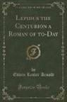 Edwin Lester Arnold - Lepidus the Centurion a Roman of to-Day (Classic Reprint)