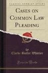 Clarke Butler Whittier - Cases on Common Law Pleading (Classic Reprint)