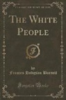 Frances Hodgson Burnett - The White People (Classic Reprint)