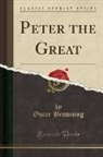 Oscar Browning - Peter the Great (Classic Reprint)