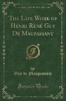 Guy de Maupassant - The Life Work of Henri René Guy De Maupassant (Classic Reprint)