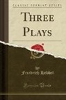 Friedrich Hebbel - Three Plays (Classic Reprint)