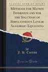 J. H. Curtiss - Methods for Matrix Inversion and for the Solution of Simultaneous Linear Algebraic Equations (Classic Reprint)