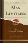 Floyd B. Wilson - Man Limitless (Classic Reprint)