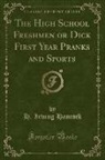 H. Irving Hancock - The High School Freshmen or Dick First Year Pranks and Sports (Classic Reprint)
