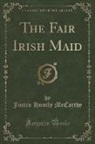 Justin Huntly Mccarthy - The Fair Irish Maid (Classic Reprint)