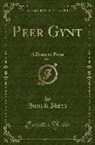 Henrik Ibsen - Peer Gynt, Vol. 4: A Dramatic Poem (Classic Reprint)
