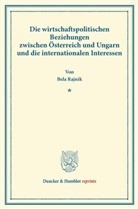 Bela Rajnik - Die wirtschaftspolitischen Beziehungen zwischen Österreich und Ungarn und die internationalen Interessen.