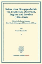 Gustav Schmoller - Skizze einer Finanzgeschichte von Frankreich, Österreich, England und Preußen (1500 - 1900 ).
