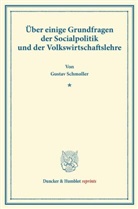 Gustav Schmoller - Über einige Grundfragen der Socialpolitik und der Volkswirtschaftslehre.