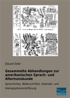 Eduard Seler - Gesammelte Abhandlungen zur amerikanischen Sprach- und Altertumskunde