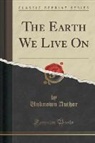 Unknown Author - The Earth We Live On (Classic Reprint)