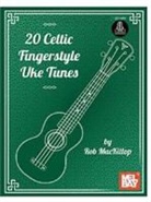 Rob Mackillop, Rob MacKillop - 20 Celtic Fingerstyle Uke Tunes + Online Audio