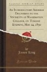 James King - An Introductory Address Delivered to the Students of Washington College, on Tuesday Evening, May 14, 1850 (Classic Reprint)